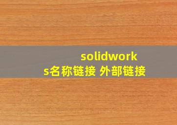 solidworks名称链接 外部链接